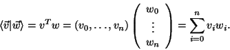 \begin{displaymath}\langle \vec{v} \vert \vec{w}\rangle = v^T w =
(v_0,\ldots,v_...
...}w_0\\ \vdots\\ w_n\\ \end{array}\right)= \sum_{i=0}^{n}v_iw_i.\end{displaymath}